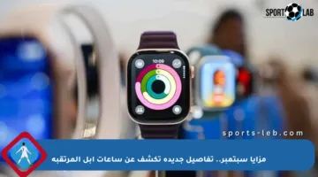 مزايا سبتمبر.. تفاصيل جديدة تكشف عن ساعات أبل المرتقبة